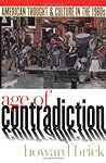 Age of Contradiction: American Thought and Culture in the 1960s Age of Contradiction: American Thought and Culture in the 1960s