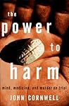 The Power to Harm: Mind, Medicine, and Murder on Trial