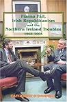 Fianna Fail, Irish Republicanism and the Northern Ireland Troubles, 1968-2005 Fianna Fail, Irish Republicanism and the Northern Ireland Troubles, 1968-2005