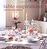 Table Inspirations: Original Ideas For Stylish Entertaining Table Inspirations: Original Ideas For Stylish Entertaining
