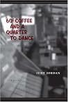 60 Cent Coffee And A Quarter To Dance: A Poem 60 Cent Coffee And A Quarter To Dance: A Poem