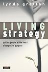 Living Strategy: Putting People at the Heart of Corporate Purpose Living Strategy: Putting People at the Heart of Corporate Purpose