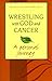 Wrestling with God and Cancer by Beverly Lancour Sinke