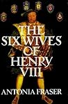The Six Wives of Henry VIII by Antonia Fraser