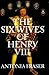 The Six Wives of Henry VIII by Antonia Fraser The Six Wives of Henry VIII by Antonia Fraser