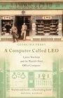 A Computer Called Leo : Lyons Tea Shops and the World's First Office Computer A Computer Called Leo : Lyons Tea Shops and the World's First Office Computer