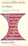 Structure and Creativity in Religion: Hermeneutics in Mircea Eliade’s Phenomenology and New Directions (Religion and Reason, 14)