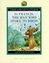 St. Francis, the Man Who Spoke to Birds St. Francis, the Man Who Spoke to Birds