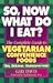 So, Now What Do I Eat?: The...
