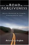 The Road To Forgiveness: Hearts Shattered by Tragedy, Transformed by Love