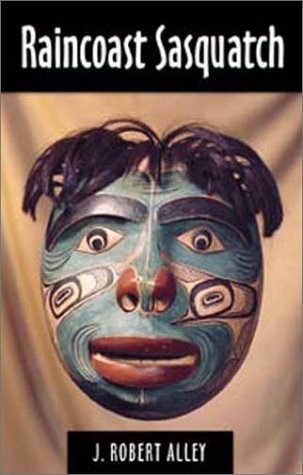 Raincoast Sasquatch: The Bigfoot / Sasquatch Records of Southeast Alaska, Coastal British Columbia & Northwest Washington from Puget Sound to Yakutat (Paperback)