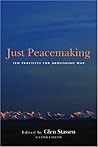 Just Peacemaking: Ten Practices For Abolishing War Just Peacemaking: Ten Practices For Abolishing War