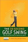 The 30-Second Golf Swing: How to Train Your Brain to Improve Your Game