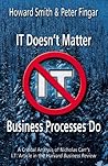 It Doesn't Matter--Business Processes Do: A Critical Analysis of Nicholas Carr's I.T. Article in the Harvard Business Review