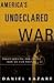 America's Undeclared War: W...