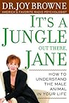 It's a Jungle Out There, Jane: Understanding the Male Animal in Your Life