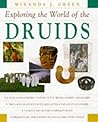 Exploring the World of the Druids by Miranda J. Green