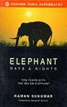 Elephant Days and Nights: Ten Years with the Indian Elephant Elephant Days and Nights: Ten Years with the Indian Elephant