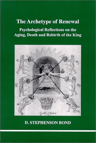 The Archetype of Renewal: Psychological Reflections on the Aging, Death and Rebirth of the King (Studies in Jungian Psychology by Jungian Analysts, 104)