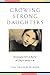 Growing Strong Daughters: Encouraging Girls to Become All They’re Meant to Be