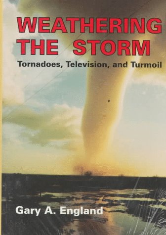 Weathering the Storm: Tornadoes, Television, and Turmoil (Hardcover)
