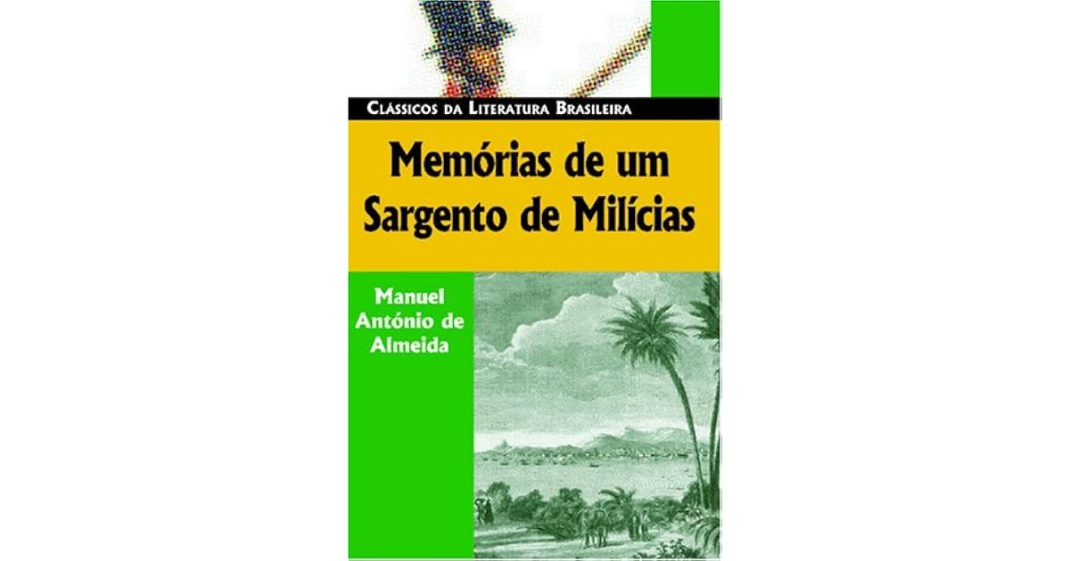 Memórias de um Sargento de Milícias by Manuel Antônio de Almeida Memórias de um Sargento de Milícias by Manuel Antônio de Almeida