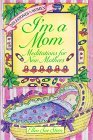 I'M A MOM: MEDITATIONS FOR NEW MOTHERS (Milestones for Women) I'M A MOM: MEDITATIONS FOR NEW MOTHERS (Milestones for Women)