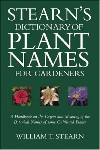 Stearn's Dictionary of Plant Names for Gardeners : A Handbook on the Origin and Meaning of the Botanical Names of Some Cultivated Plants (Hardcover)