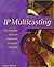 IP Multicasting: The Complete Guide to Interactive Corporate Networks