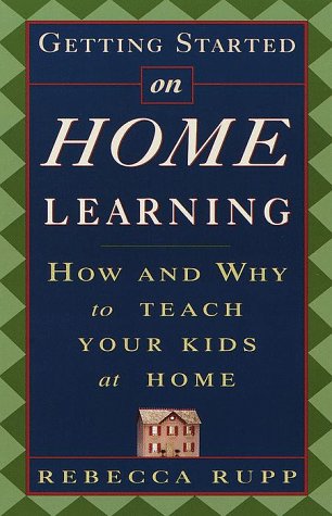 Getting Started on Home Learning: How and Why to Teach Your Kids at Home (Paperback)