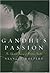 Gandhi's Passion: The Life and Legacy of Mahatma Gandhi