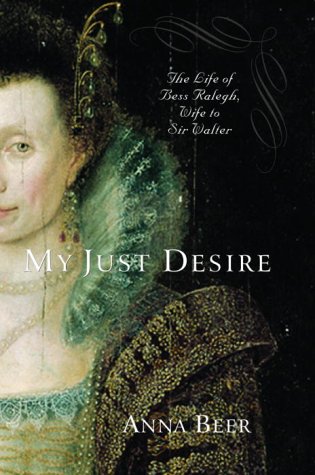My Just Desire: The Life of Bess Raleigh, Wife to Sir Walter (Hardcover)