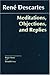 Meditations, Objections, and Replies (Hackett Classics)