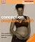 Conception, Pregnancy and Birth : The Childbirth Bible for Today's Parents