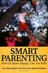 Smart Parenting: How To Raise Happy, Can-Do Kids