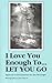 I Love You Enough to Let Yo...