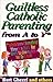 Guiltless Catholic Parenting from a to Y*: *Nobody Knows Everything There Is to Know, but Here's Wisdom to Help You Do It Well