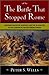 The Battle That Stopped Rome: Emperor Augustus, Arminius, and the Slaughter of the Legions in the Teutoburg Forest