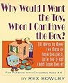 Why Would I Want the Toy, When I Can Have the Box? (101 Ways To Make the Most of Your Children, With the Least From Your Wallet)