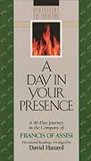A Day In Your Presence: A 40-Day Journey in the Company of Francis of Assisi