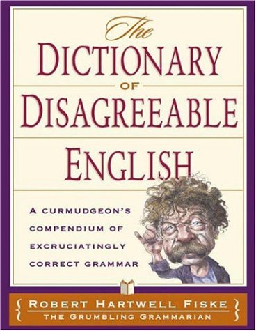 Dictionary of Disagreeable English: A Curmudgeon's Compendium of Excruciatingly Correct Grammar (Paperback)