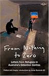 From Nothing to Zero: Letters from Refugees in Australia's Detention Centres From Nothing to Zero: Letters from Refugees in Australia's Detention Centres