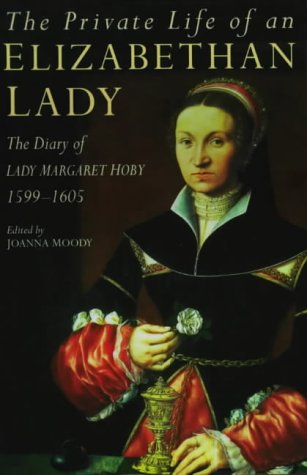 The Private Life of an Elizabethan Lady: The Diary of Lady Margaret Hoby, 1599–1605 (Hardcover)