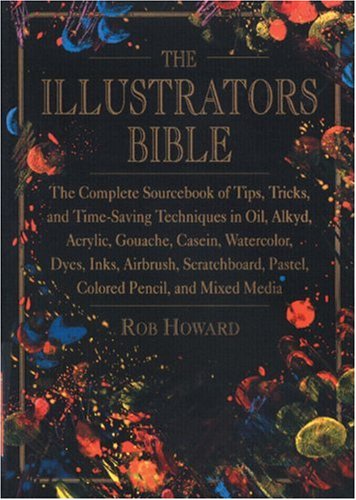 The Illustrator's Bible: The Complete Sourcebook of Tips, Tricks, and Time-Saving Techniques in Oil, Alkalyd, Acrylic, Gouache, Casein, Watercolor, D (Paperback)