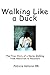 Walking Like a Duck:  The True Story of a Nurse Walking from Addiction to Recovery