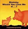 Mommy, Would You Love Me If...? Mommy, Would You Love Me If...?