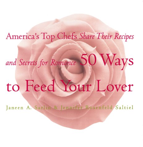 50 Ways to Feed Your Lover: America's Top Chefs Share Their Recipes an Secrets for Romance (Hardcover)