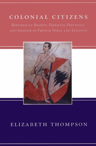 Colonial Citizens: Republican Rights, Paternal Privilege, and Gender in French Syria and Lebanon (Paperback)