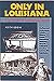 Only in Louisiana: A Guide for the Adventurous Traveler