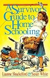 A Survivor's Guide to Home Schooling A Survivor's Guide to Home Schooling